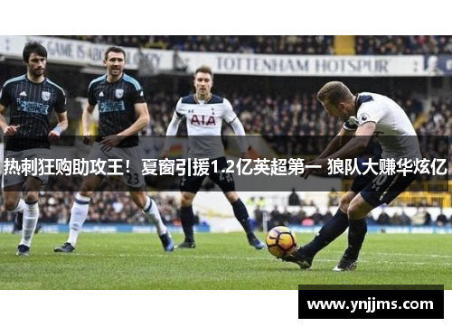 热刺狂购助攻王！夏窗引援1.2亿英超第一 狼队大赚华炫亿